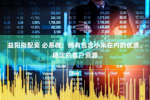 益阳指配资 必易微：拥有包含小米在内的优质、稳定的客户资源